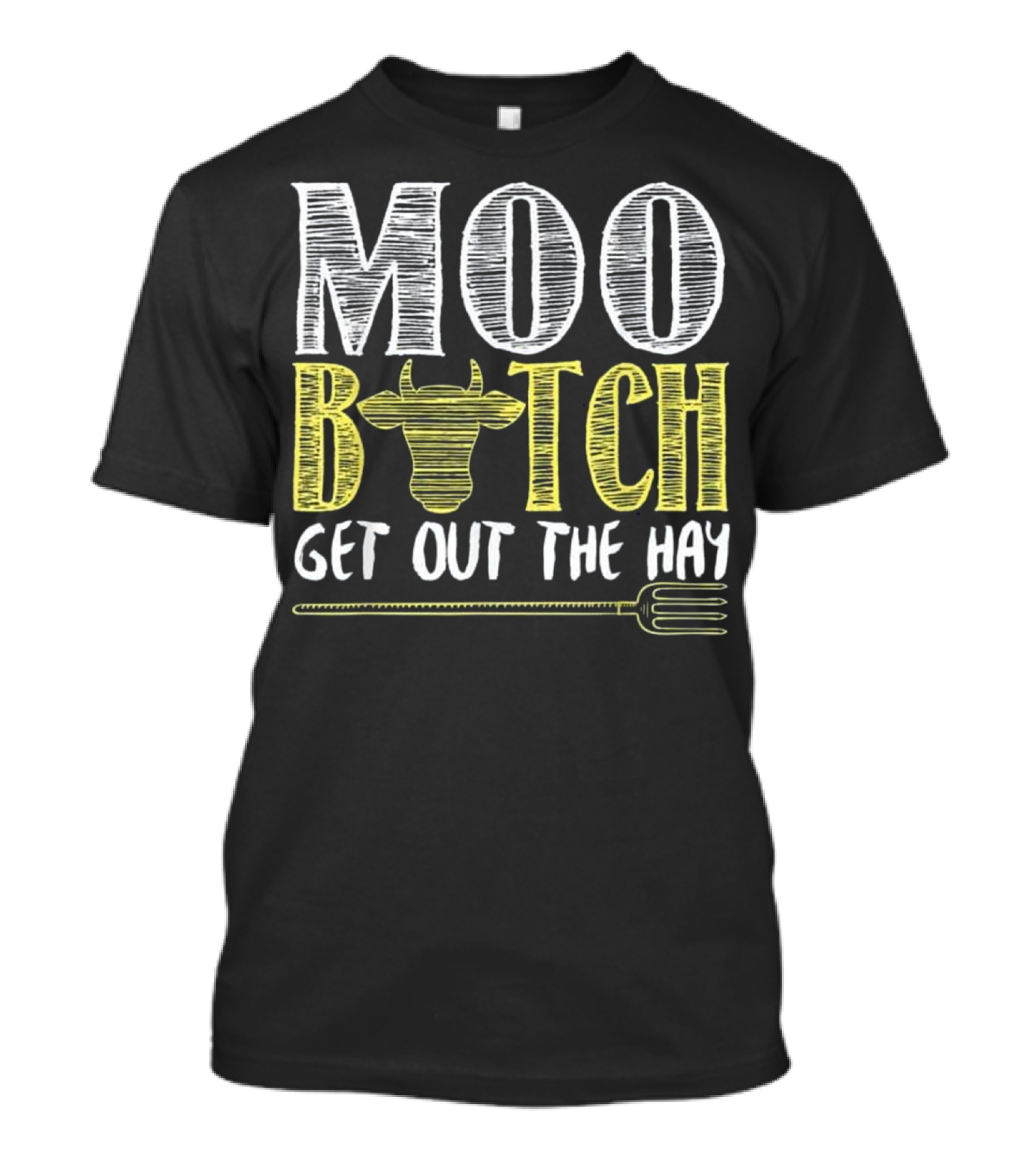 Moo Bitch Get Out The Hay Cow Fork Funny T-Shirt