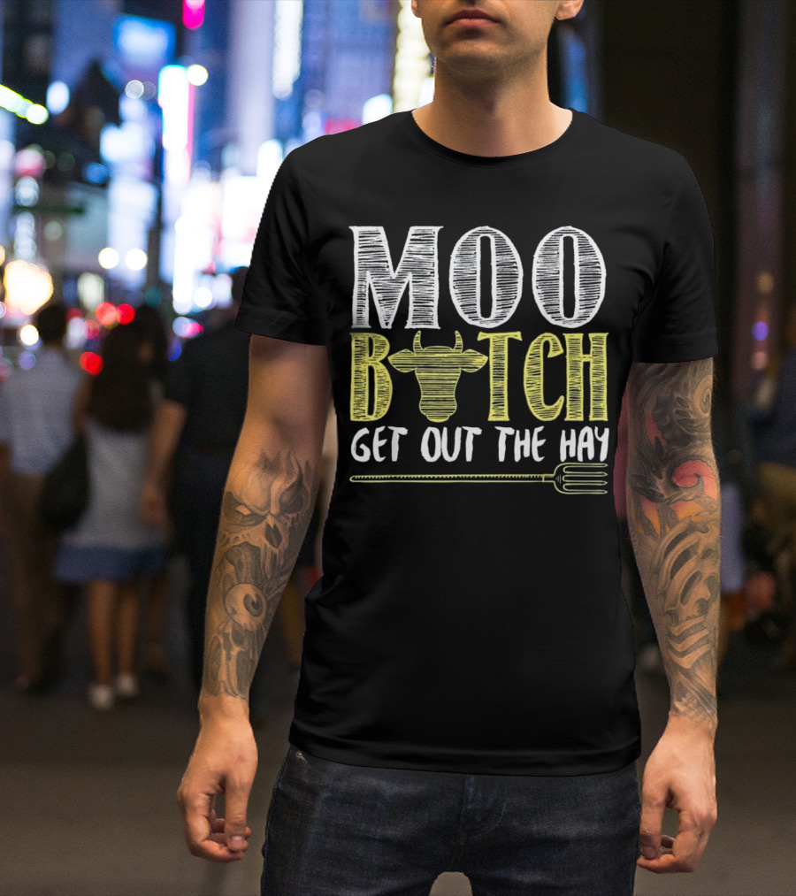 Moo Bitch Get Out The Hay Cow Fork Funny T-Shirt