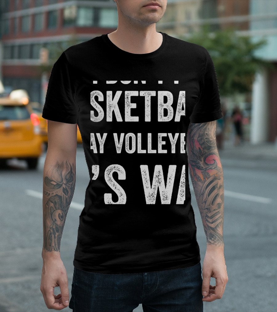 Yes I'm Tall I Don't Play Basketball I Play Volleyball That's Why T-Shirt