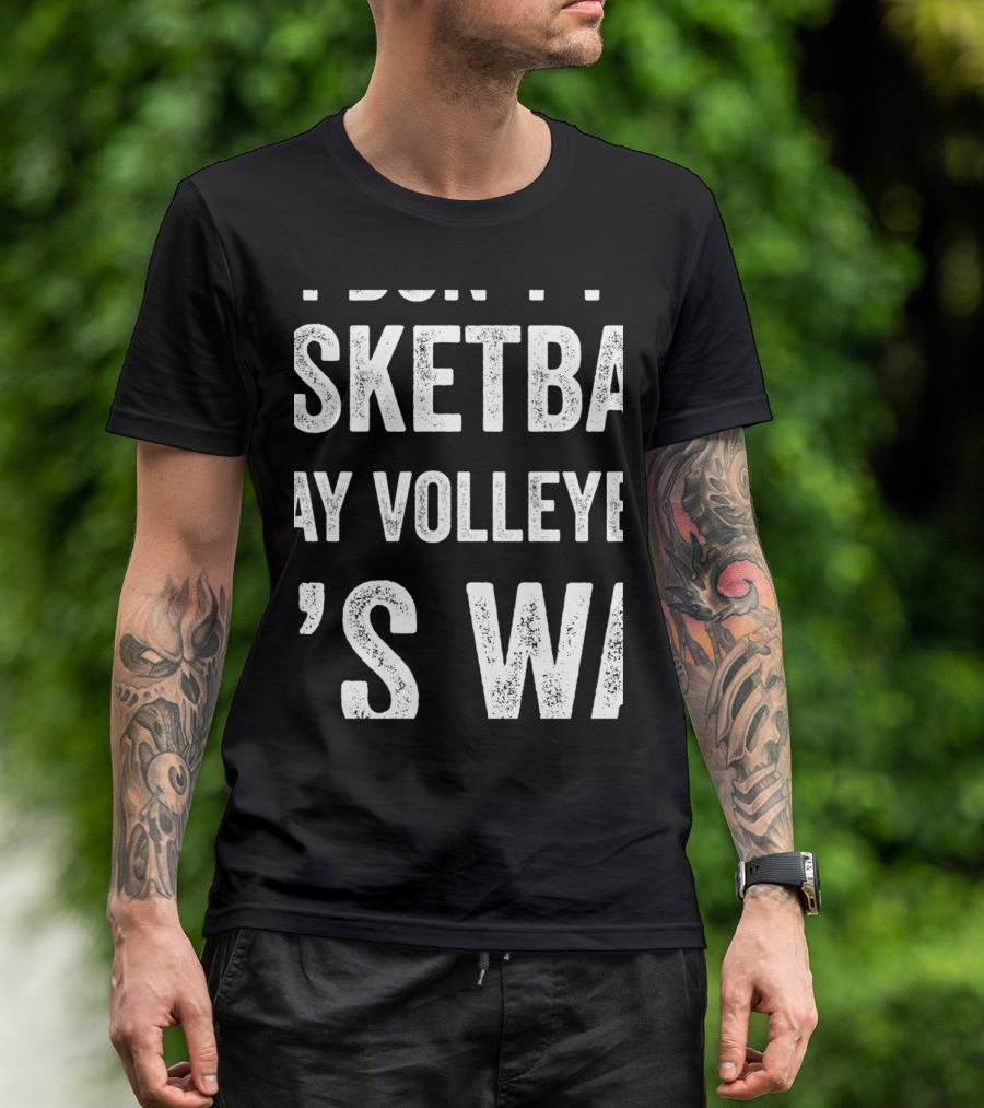 Yes I'm Tall I Don't Play Basketball I Play Volleyball That's Why T-Shirt