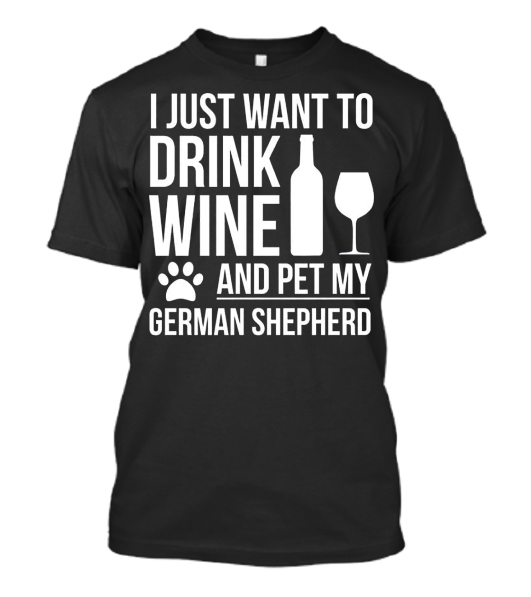 I Just Want To Drink Wine And Pet My German Shepherd T-Shirt