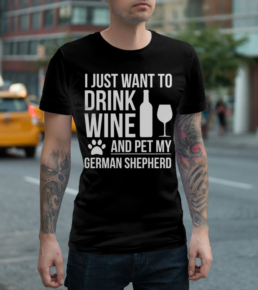I Just Want To Drink Wine And Pet My German Shepherd T-Shirt