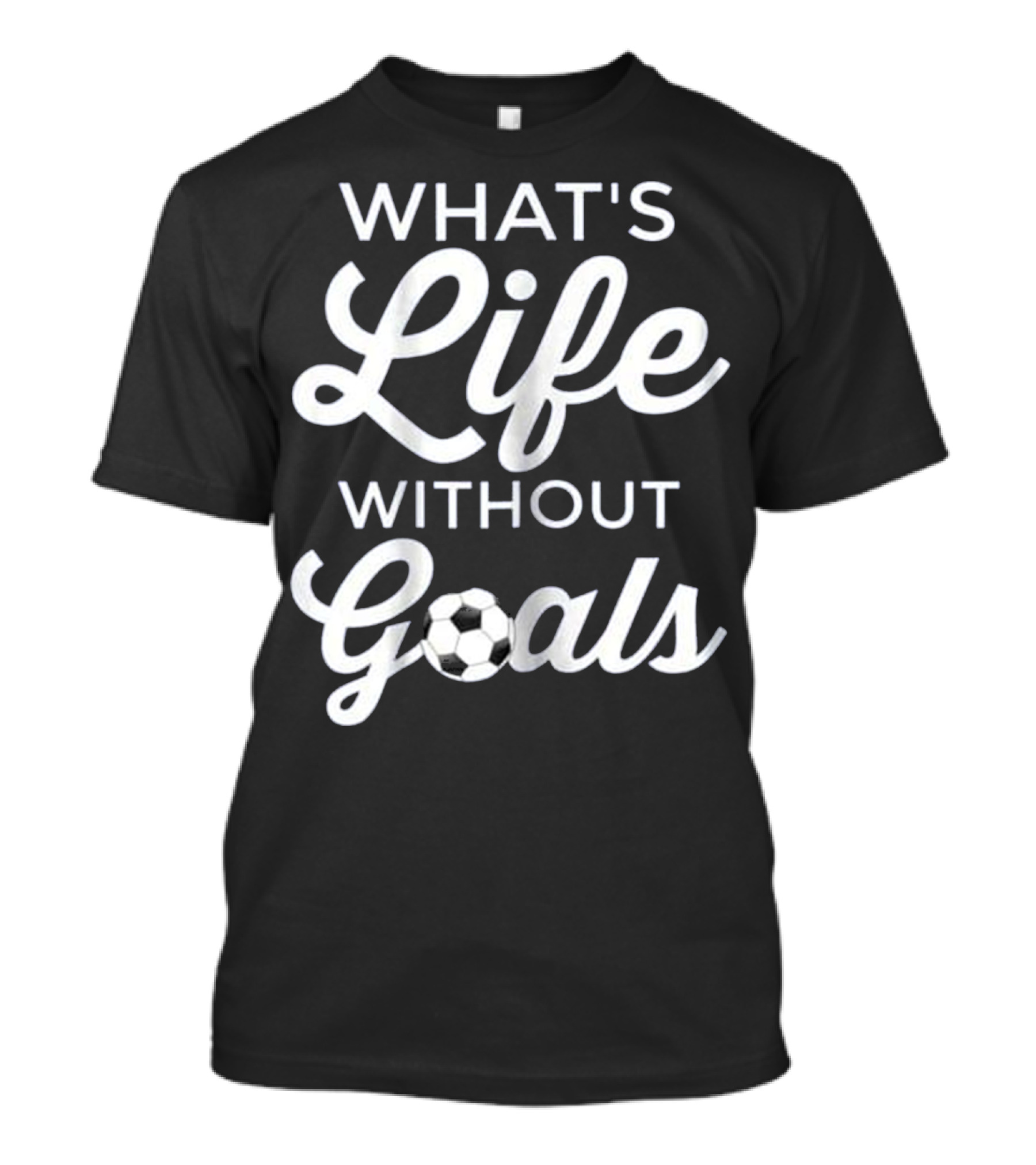 Cool Soccer Stuff What's Life Without Goals Text With Soccer Ball T-Shirt