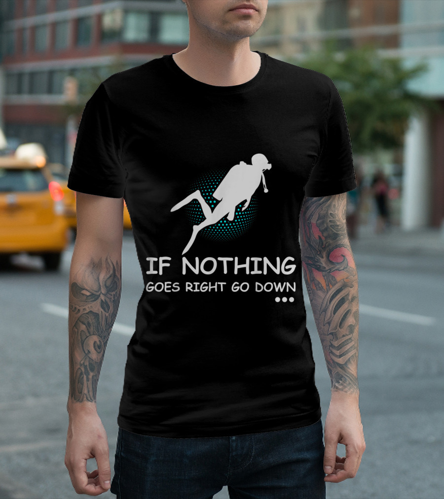 If Nothing Goes Right Go Down Scuba Diving T-Shirt