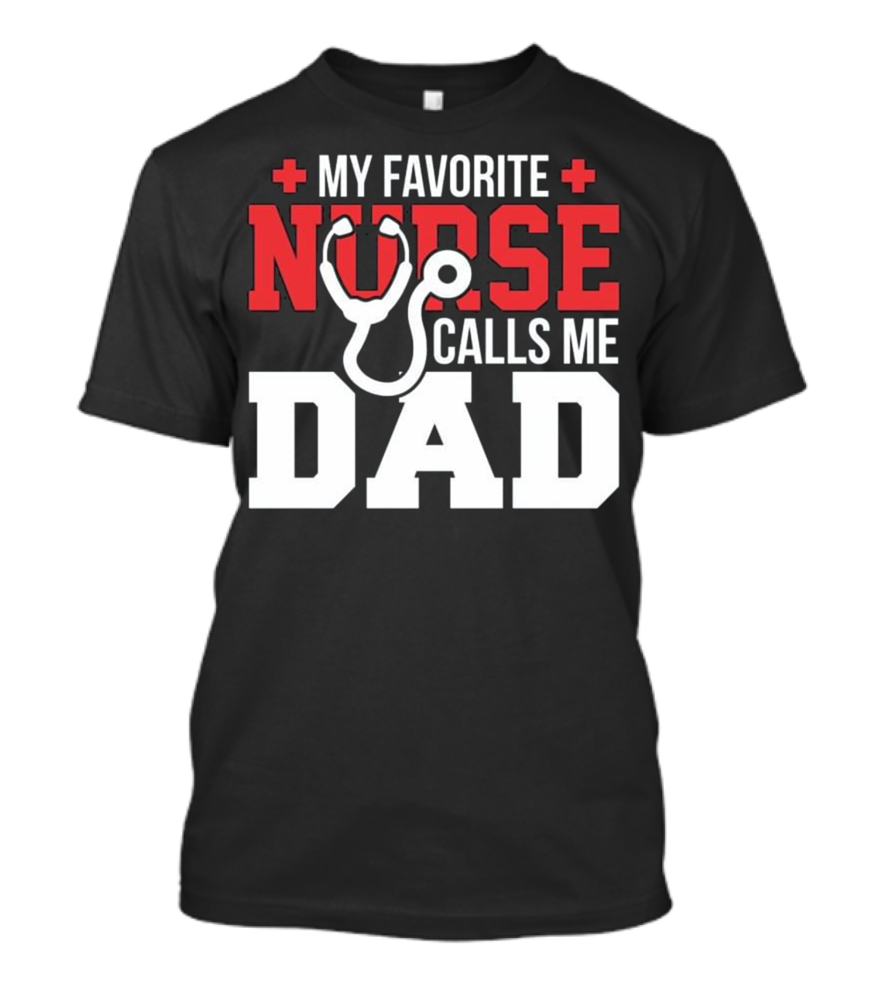 My Favorite Nurse Plus Stethoscope Calls Me Dad T-Shirt