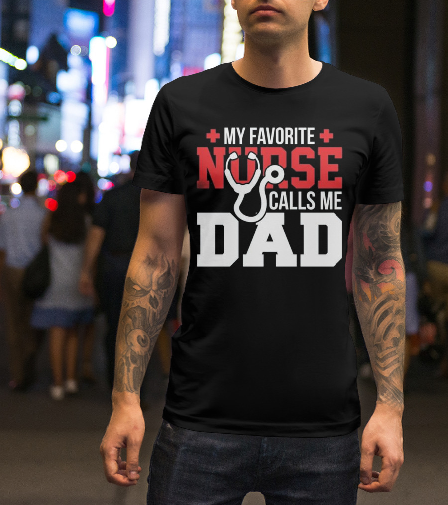 My Favorite Nurse Plus Stethoscope Calls Me Dad T-Shirt