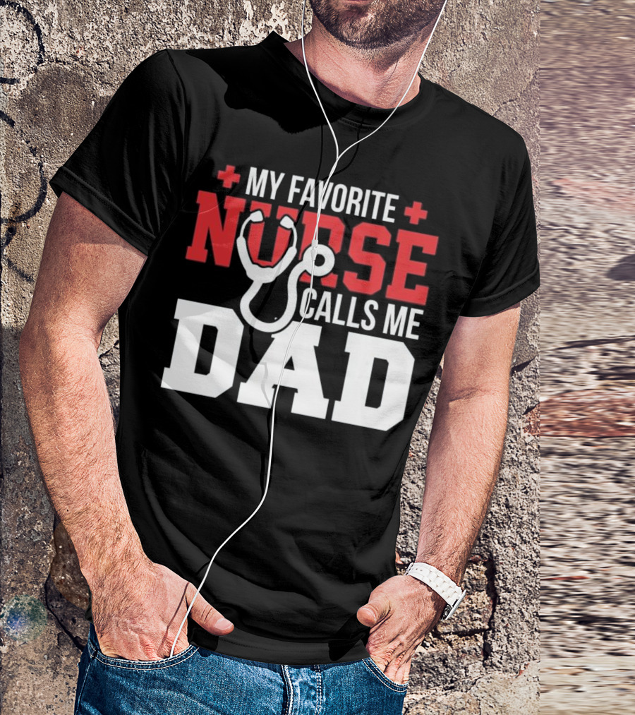 My Favorite Nurse Plus Stethoscope Calls Me Dad T-Shirt