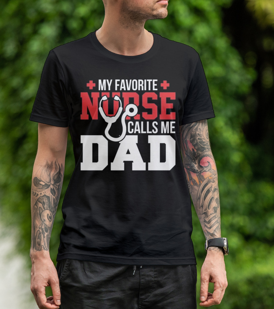 My Favorite Nurse Plus Stethoscope Calls Me Dad T-Shirt