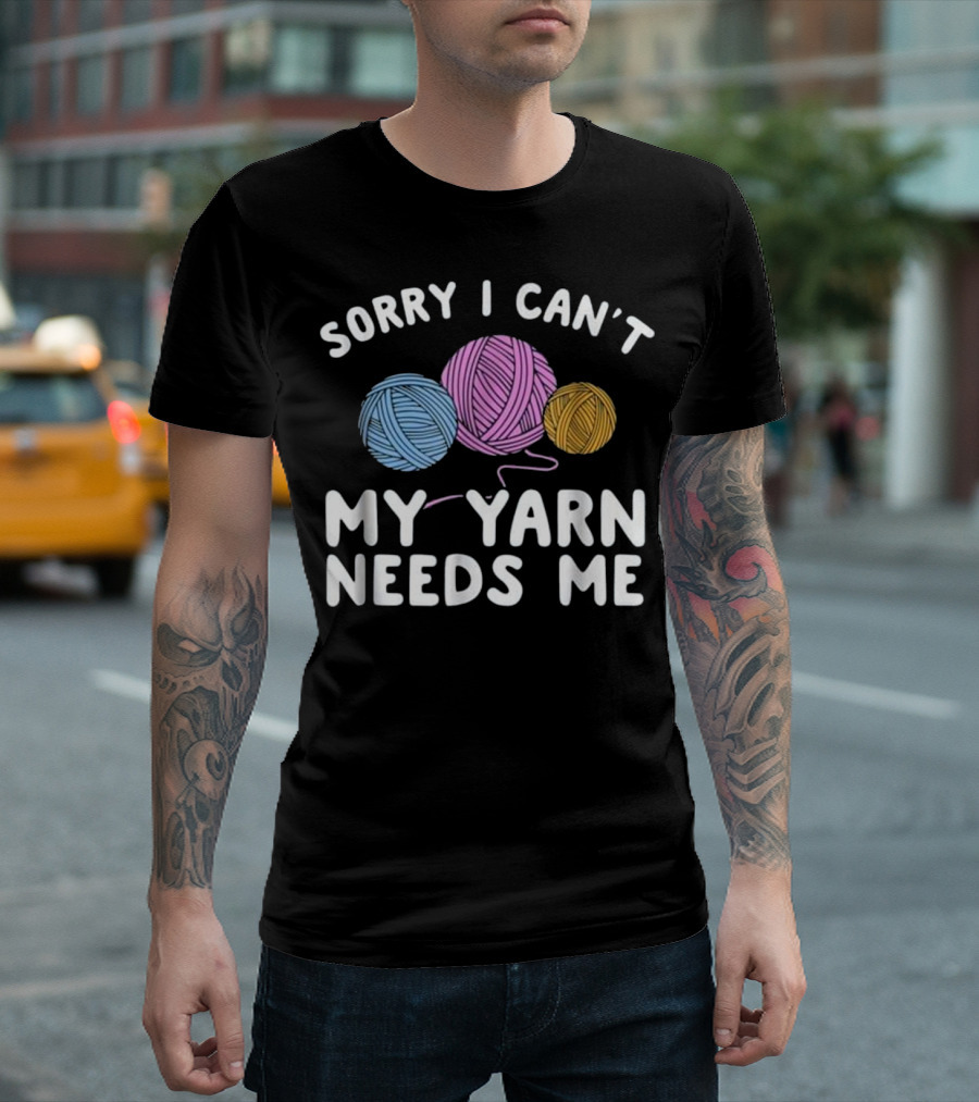 Sorry I Can't My Yarn Needs Me Funny Crochet Crocheting Knit T-Shirt