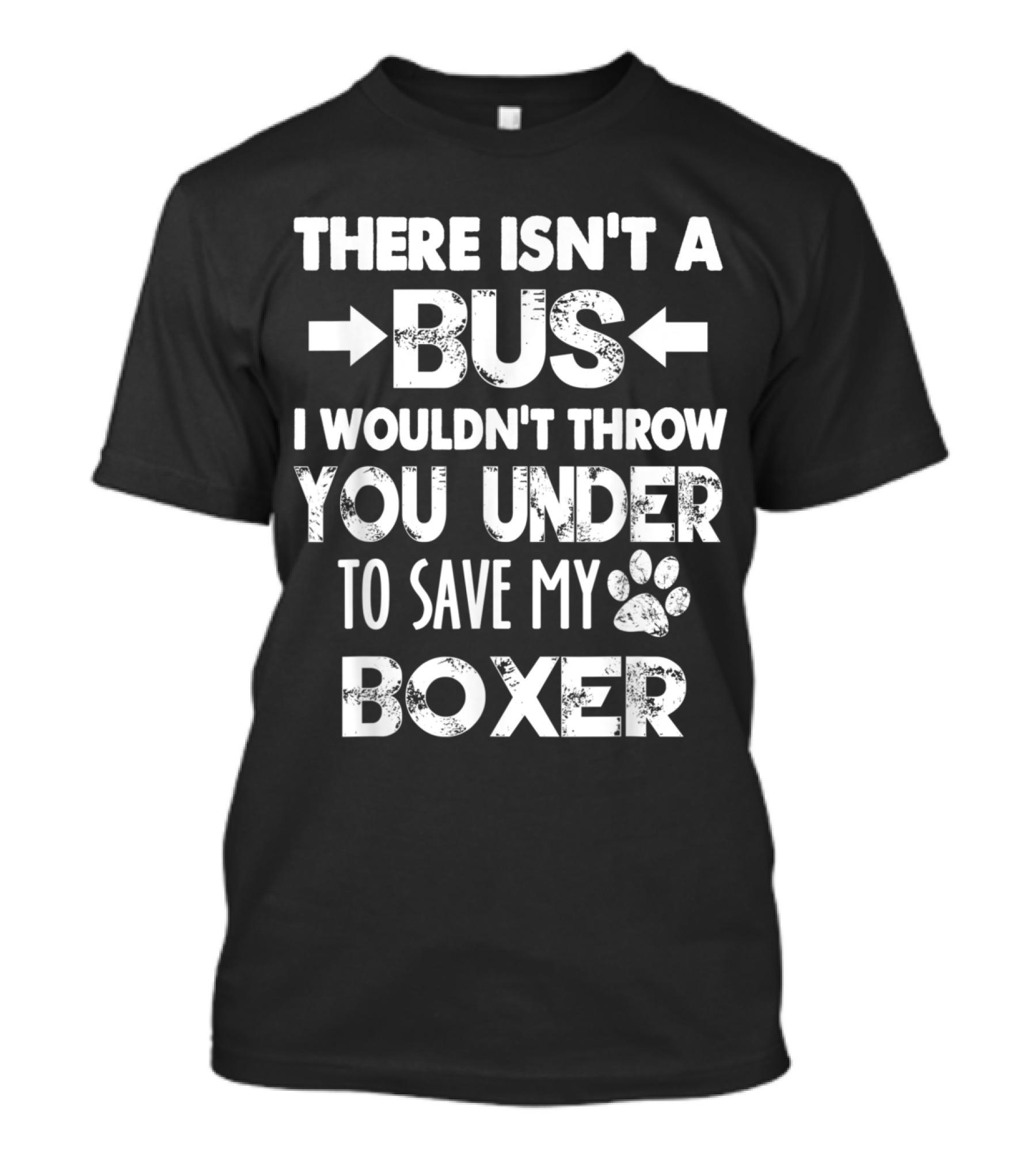There Isn't A Bus I Wouldn't Throw You Under To Save My Boxer T-Shirt