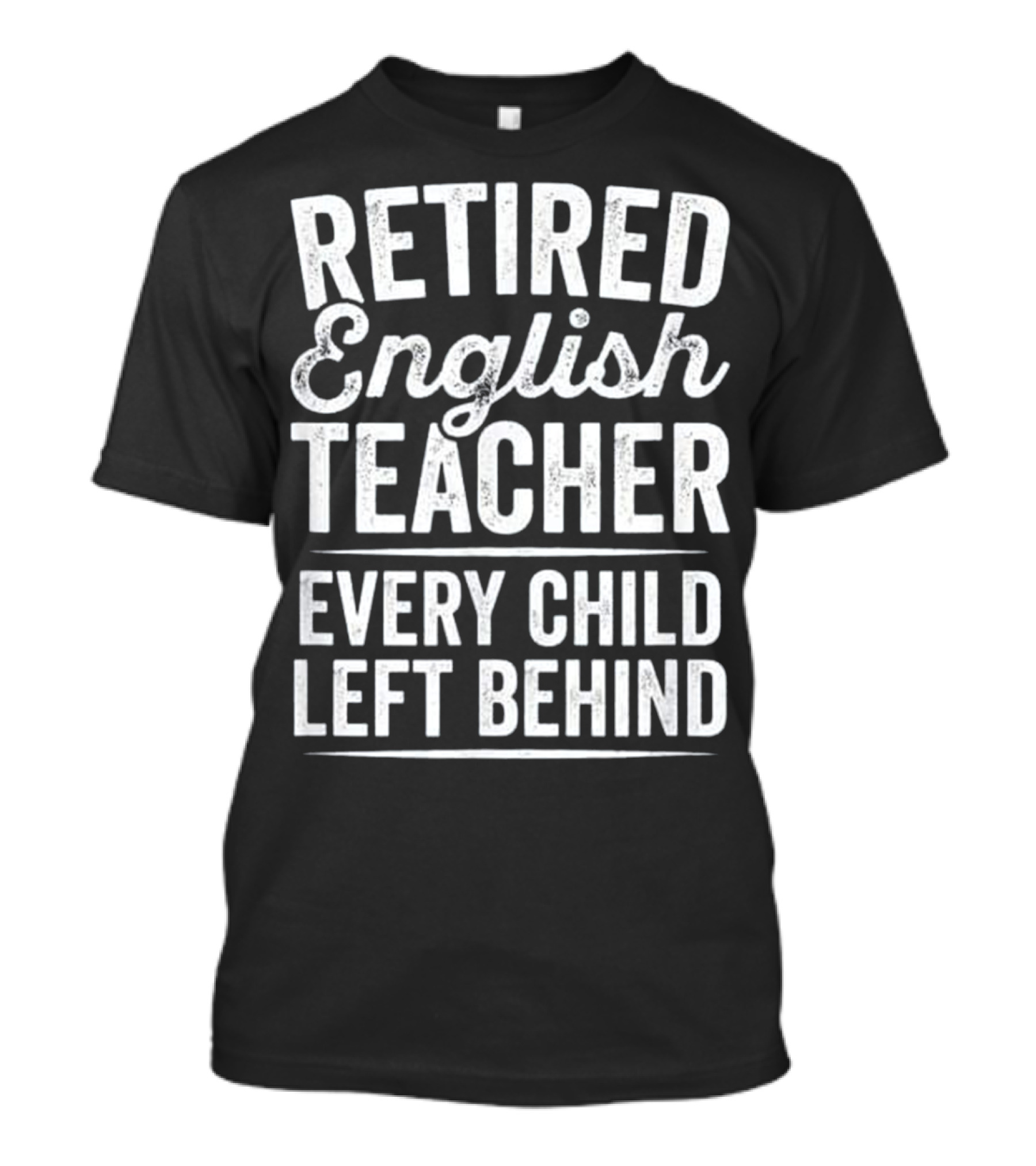 Retired English Teacher Every Child Left Behind T-Shirt