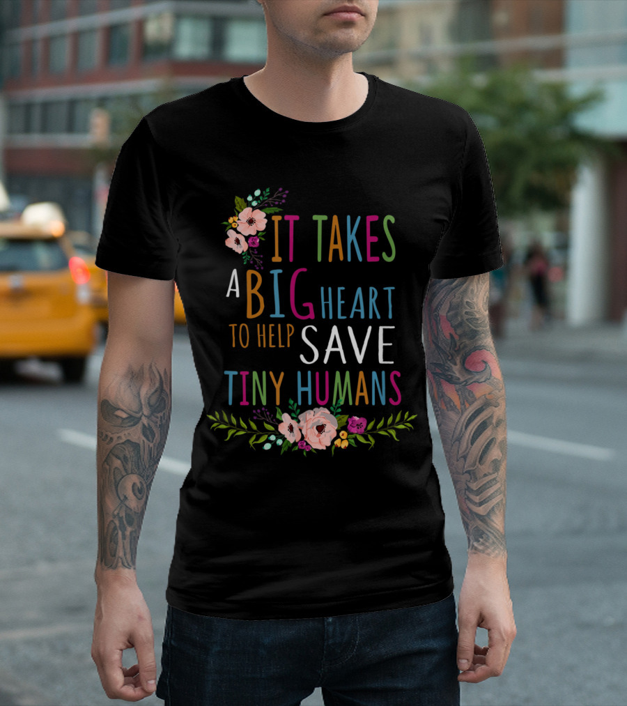 It Takes a Big Heart to Help Save Tiny Humans T-Shirt