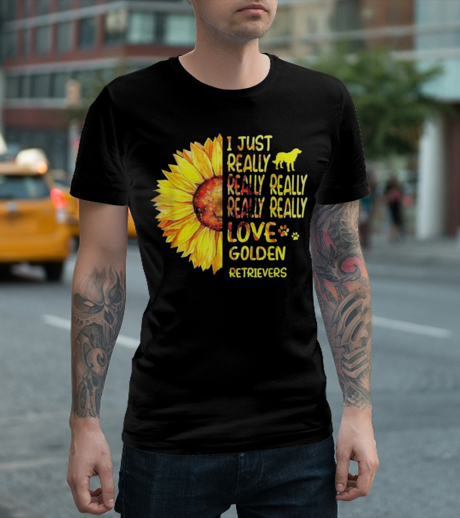 I Just Really Really Really Really Love Golden Retrievers Sunflower T-Shirt