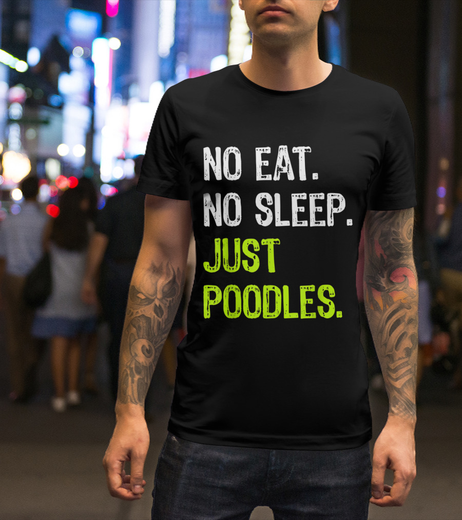 No Eat No Sleep Just Poodles Repeat Poodle T-Shirt