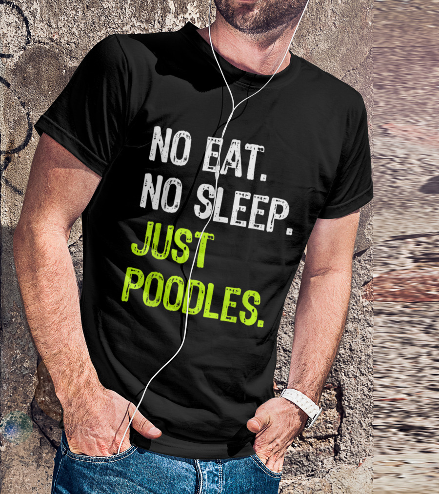 No Eat No Sleep Just Poodles Repeat Poodle T-Shirt