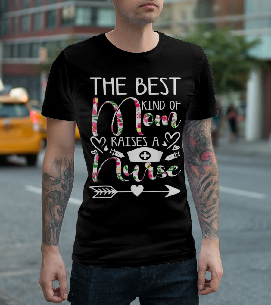 The Best Kind Of Mom Raises A Nurse Heart Arrow Syringes Nurse Cap Floral Text T-Shirt