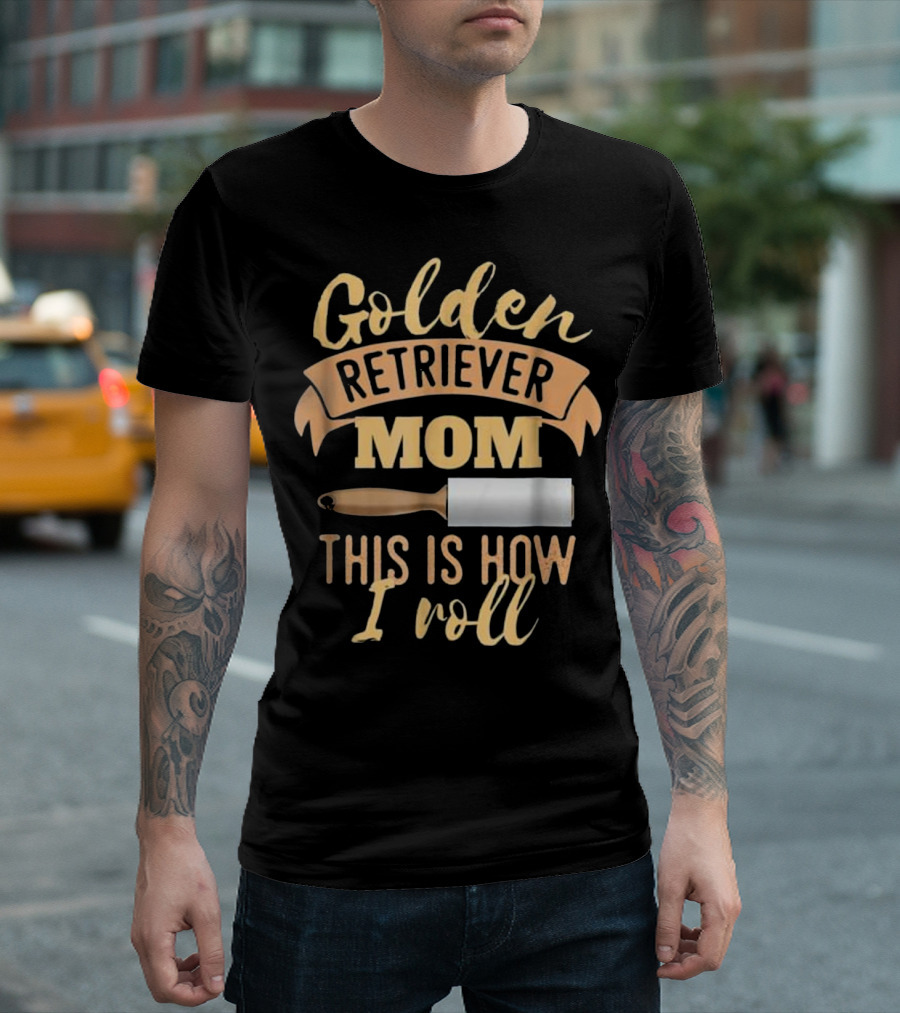 Golden Retriever Mom This is How I Roll T-Shirt