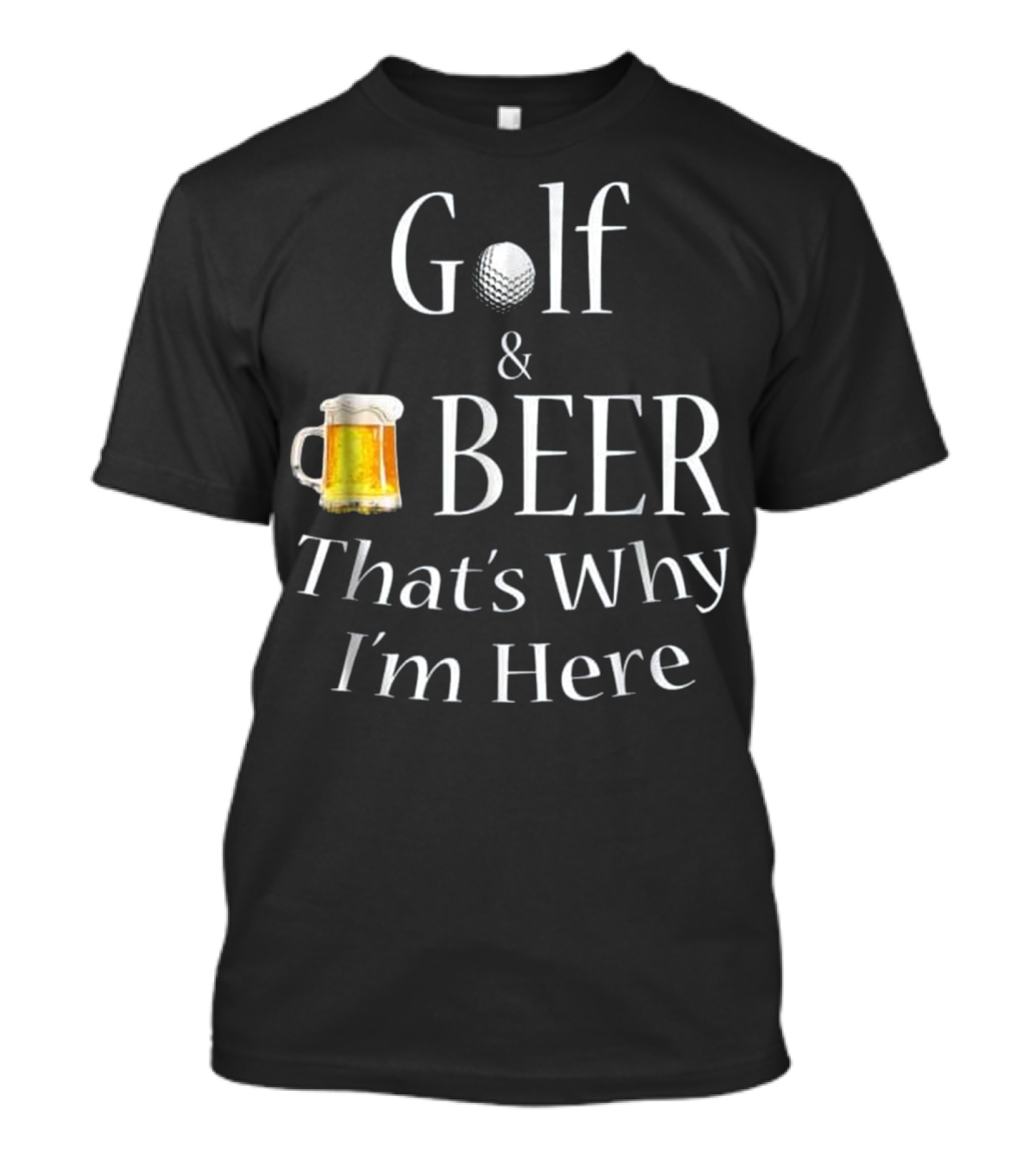 Golf And Beer That's Why I'm Here Dad Joke Father Funny T-Shirt