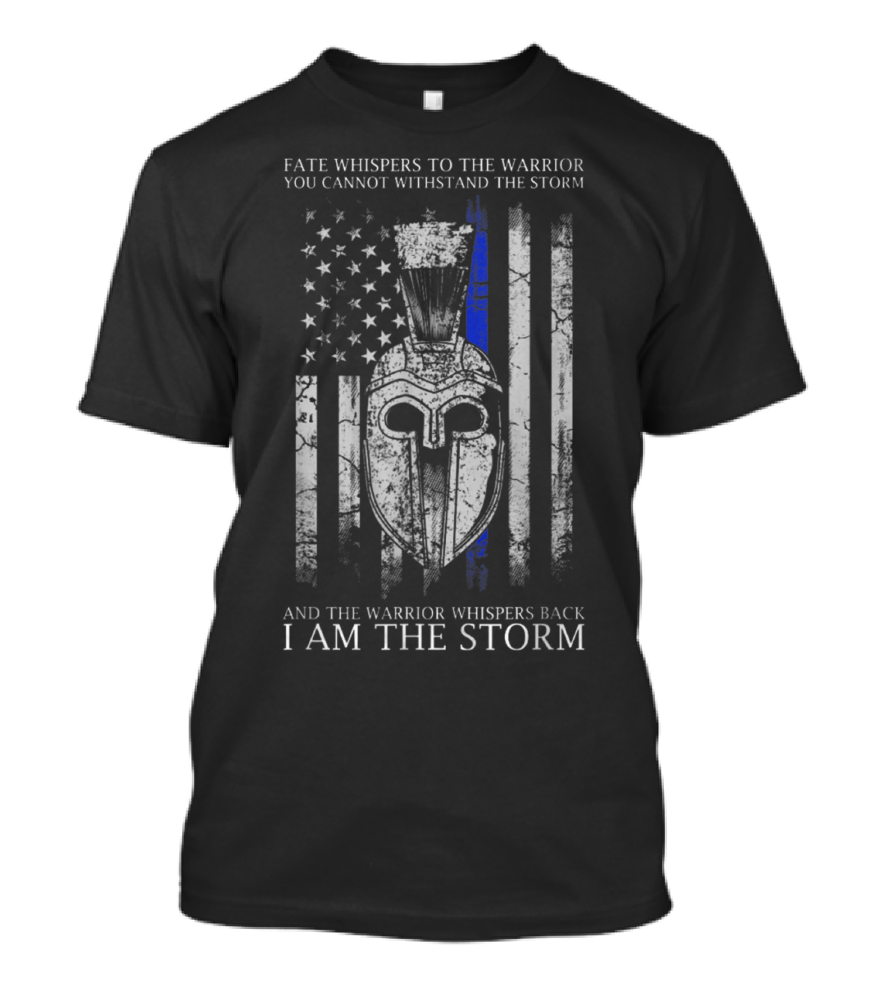 Fate Whispers To The Warrior I Am The Storm Thin Blue Line Spartan Helmet American Flag T-Shirt