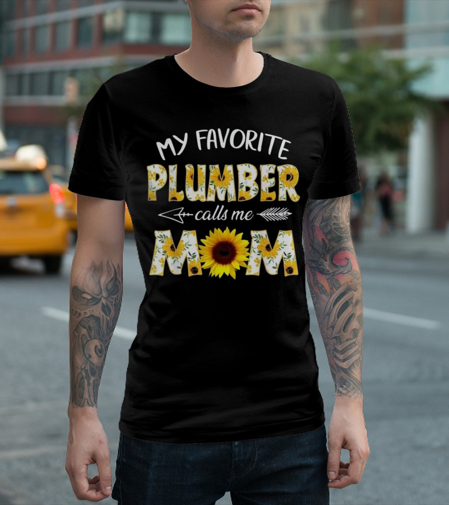 My Favorite Plumber Calls Me Mom Sunflower Florals T-Shirt