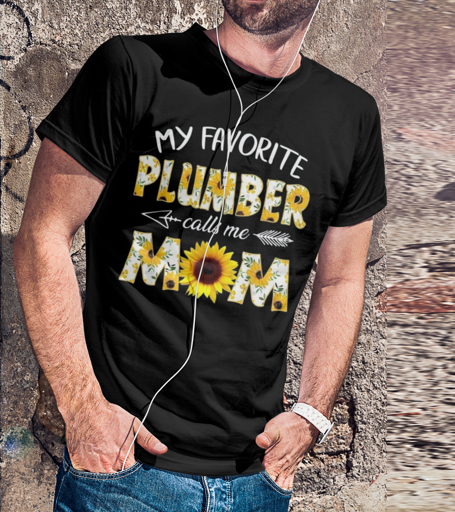 My Favorite Plumber Calls Me Mom Sunflower Florals T-Shirt