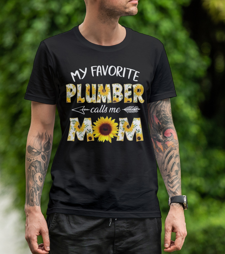 My Favorite Plumber Calls Me Mom Sunflower Florals T-Shirt