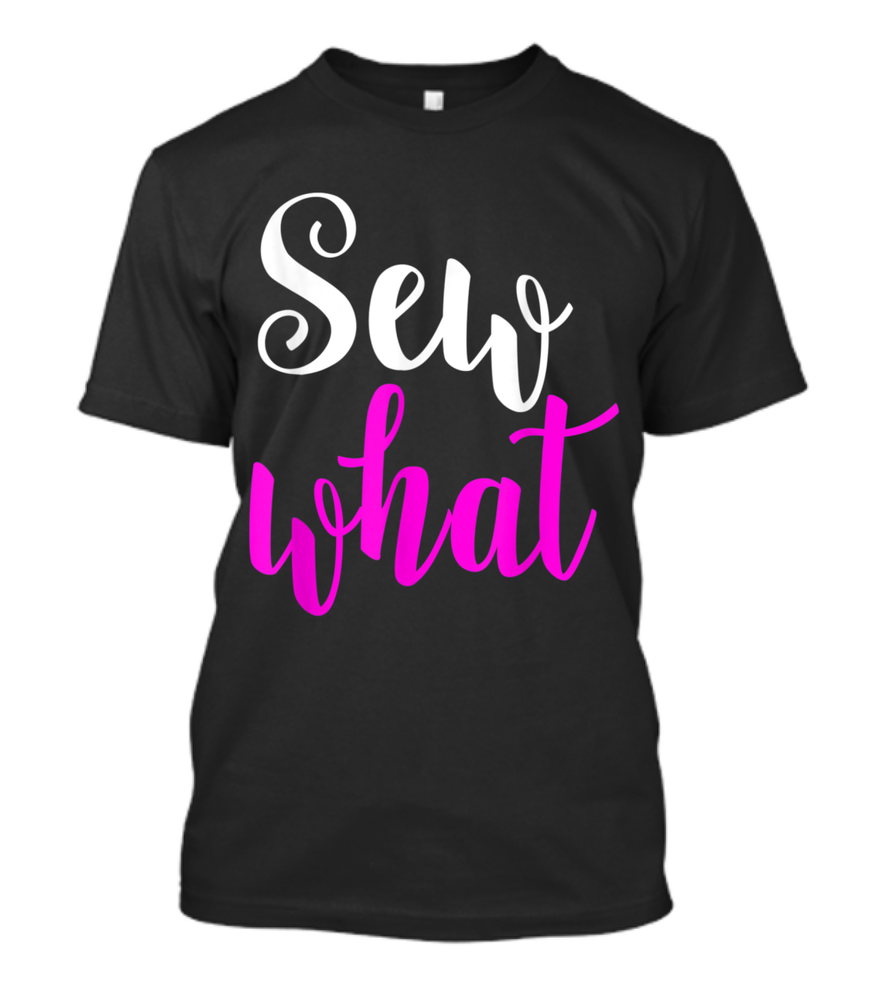 Sew What Quilters Sewing And Tailor Funn T-Shirt