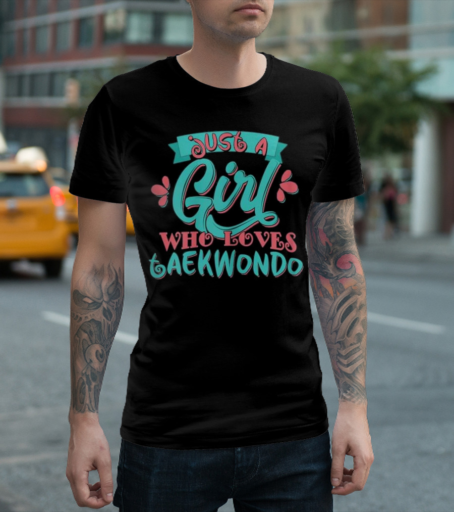Just A Girl Who Loves Taekwondo T-Shirt