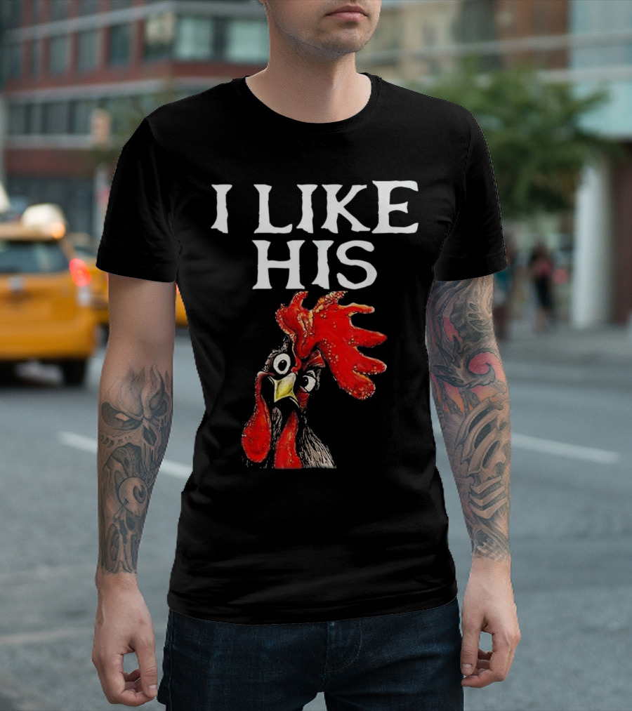 I Like His Chicken Cock Rooster T-Shirt