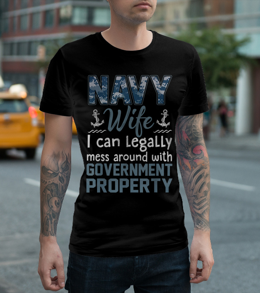 NAVY Wife I Can Legally Mess Around with Government Property T-Shirt
