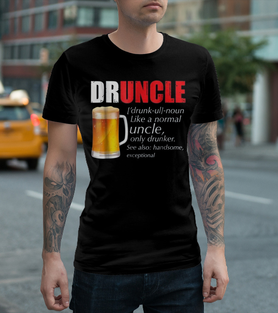 DRUNCLE Like a Normal Uncle Only Drunker Beer Mug Handsome Exceptional T-Shirt