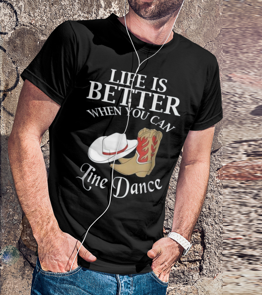 Life Is Better When You Can Line Dance Cowboy Boots Hat T-Shirt