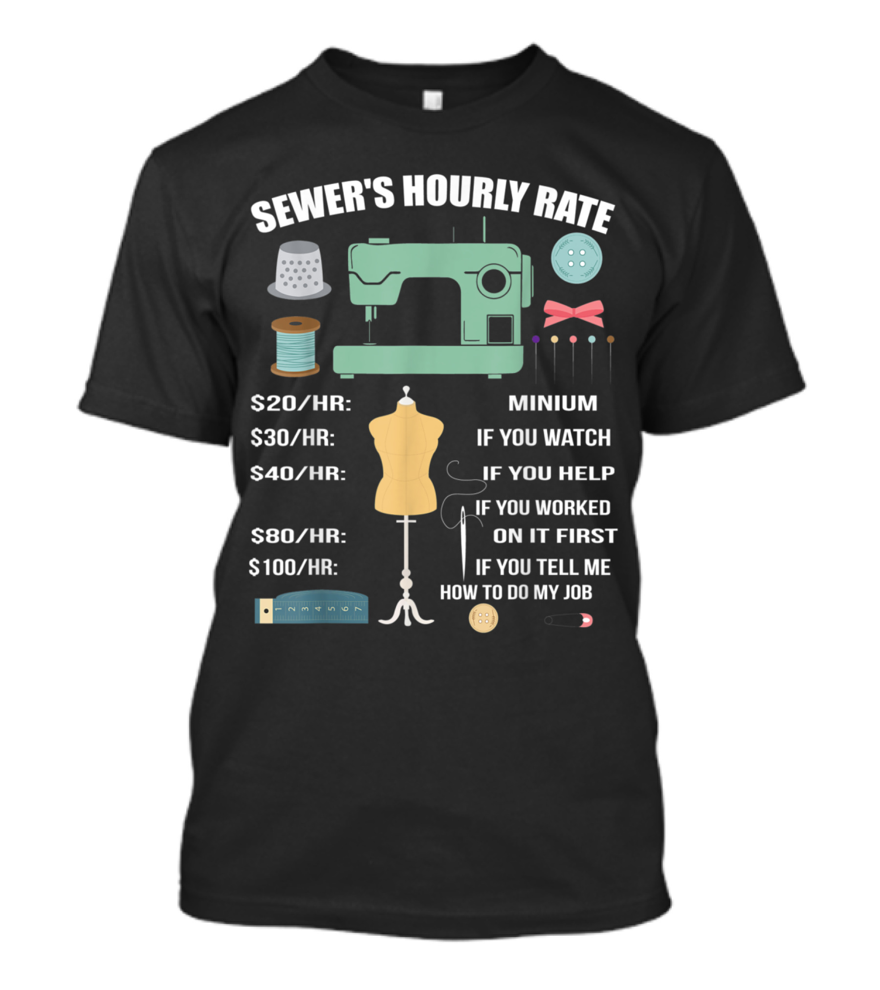 SEWER'S HOURLY RATE $20/Hr Minimum $30/Hr If You Watch $40/Hr If You Help $80/Hr If You Worked On It First $100/Hr If You Tell Me How To Do My Job T-Shirt
