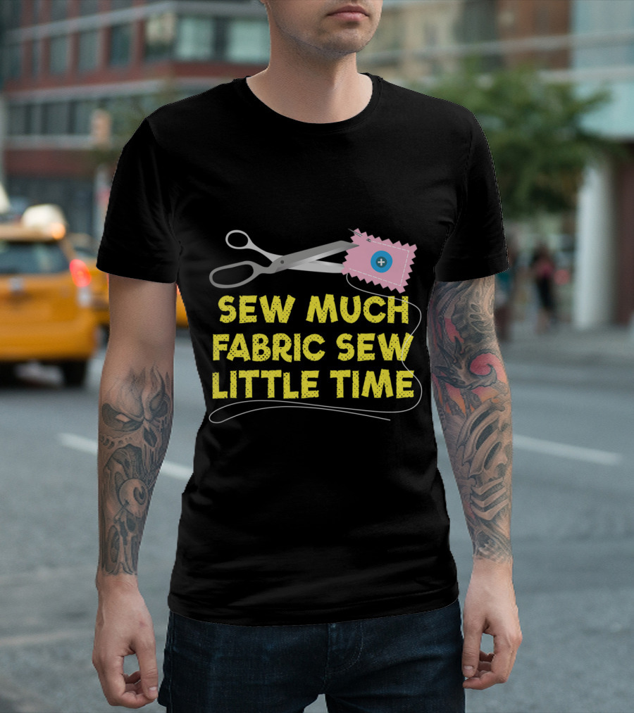 Sew Much Fabric Sew Little Time Sewing Inspired Sayings Sewer And Quilte T-Shirt