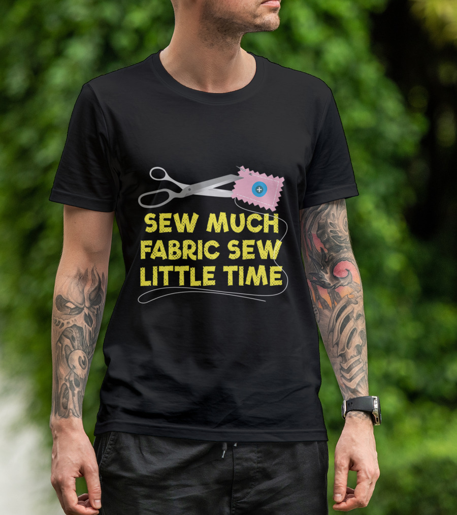 Sew Much Fabric Sew Little Time Sewing Inspired Sayings Sewer And Quilte T-Shirt
