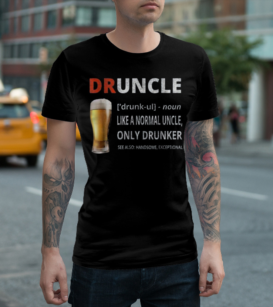 Druncle Like a Normal Uncle Only Drunker See Also Handsome Exceptional T-Shirt
