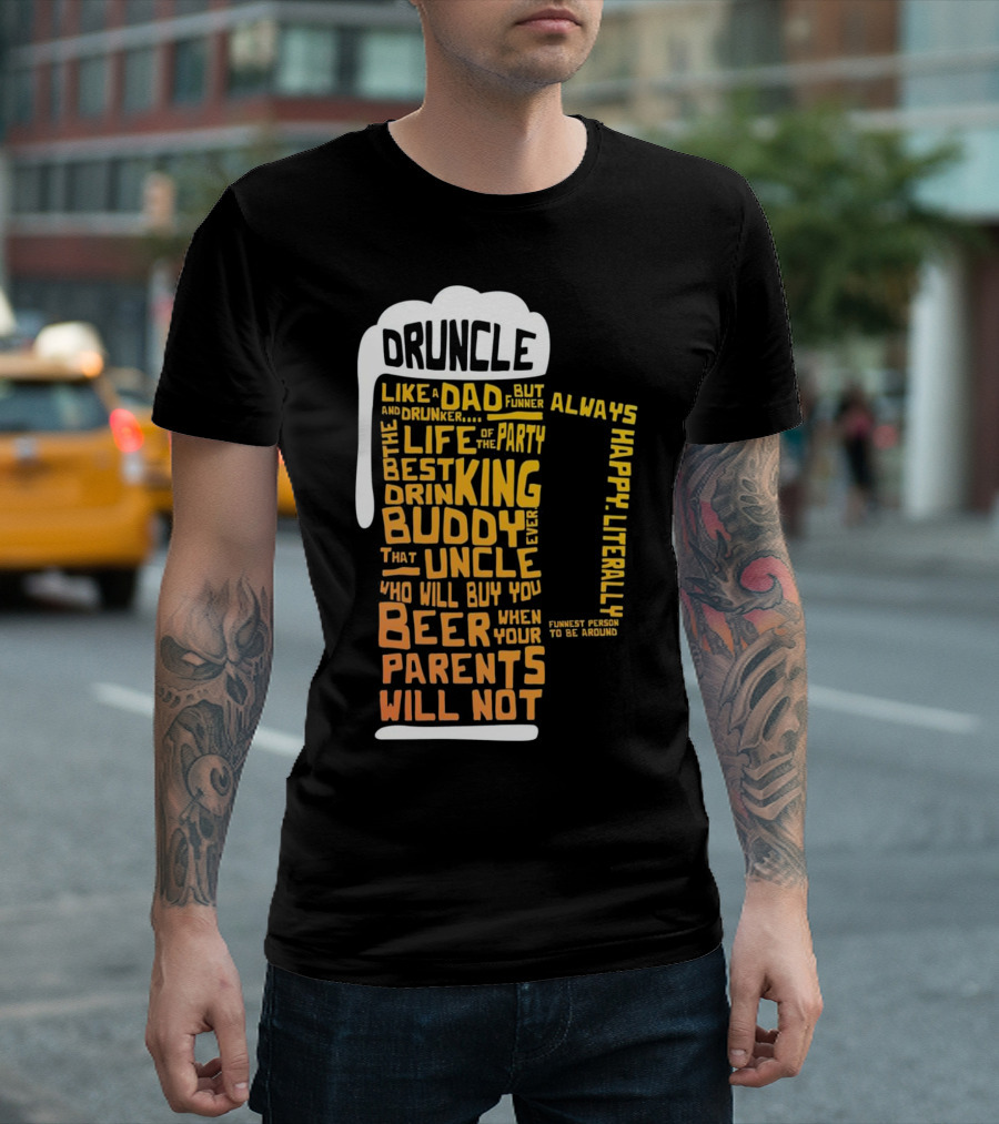 Druncle Like a Dad But Funner Life of the Party Best Drinking Buddy Ever Uncle Who Will Buy You Beer When Parents Will Not Always Happy Funniest Perso