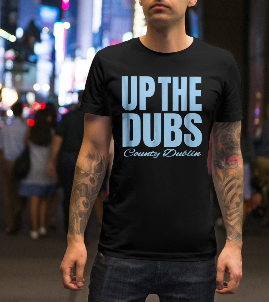 Up The Dubs County Dublin Gaelic Football And Hurling T-Shirt