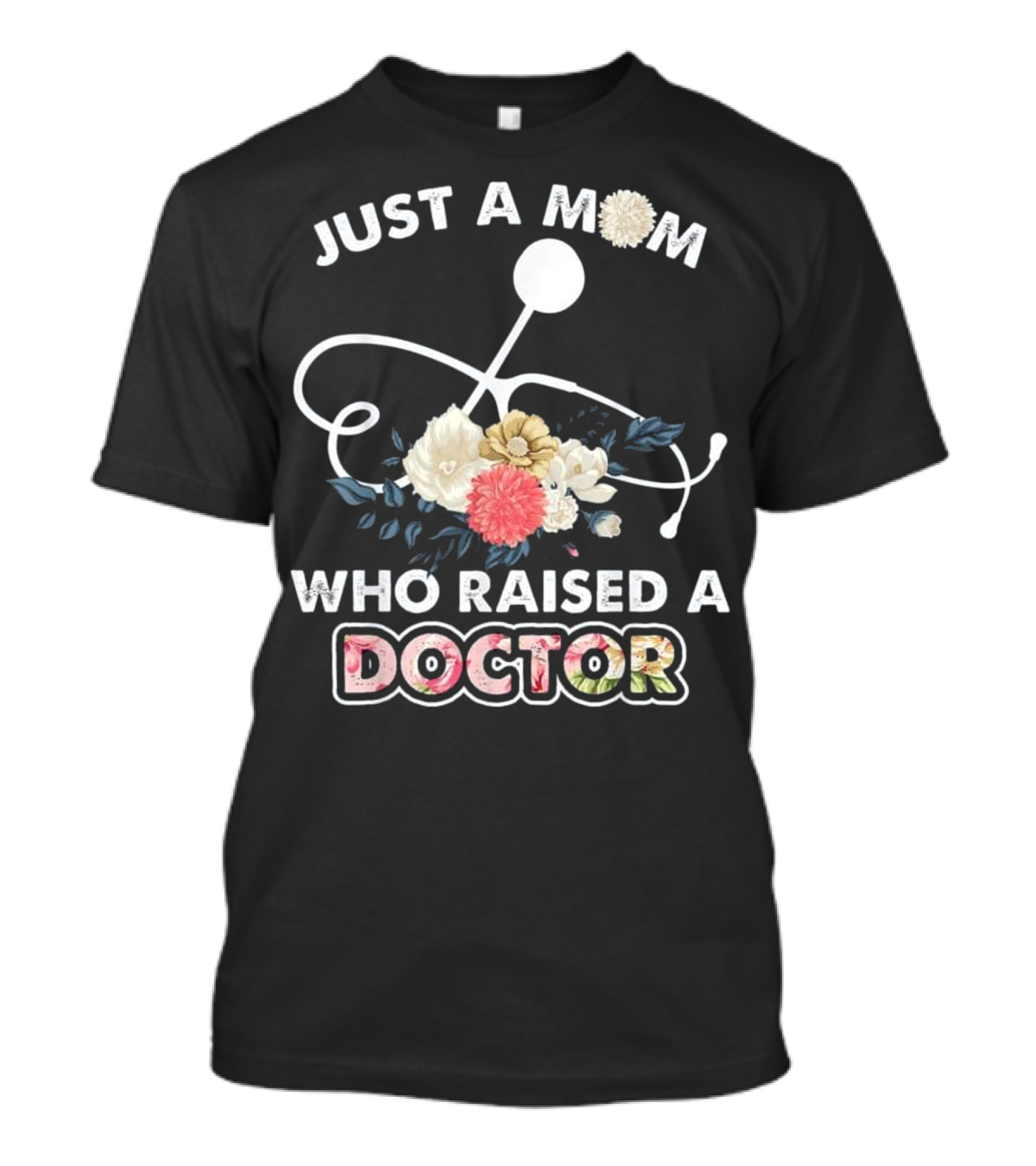 Just A Mom Who Raised A Doctor With Floral Stethoscope T-Shirt