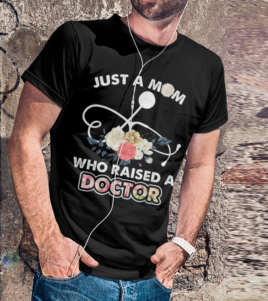 Just A Mom Who Raised A Doctor With Floral Stethoscope T-Shirt