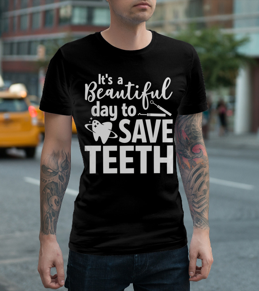 It's a Beautiful Day to Save Teeth Dentist Funny T-Shirt