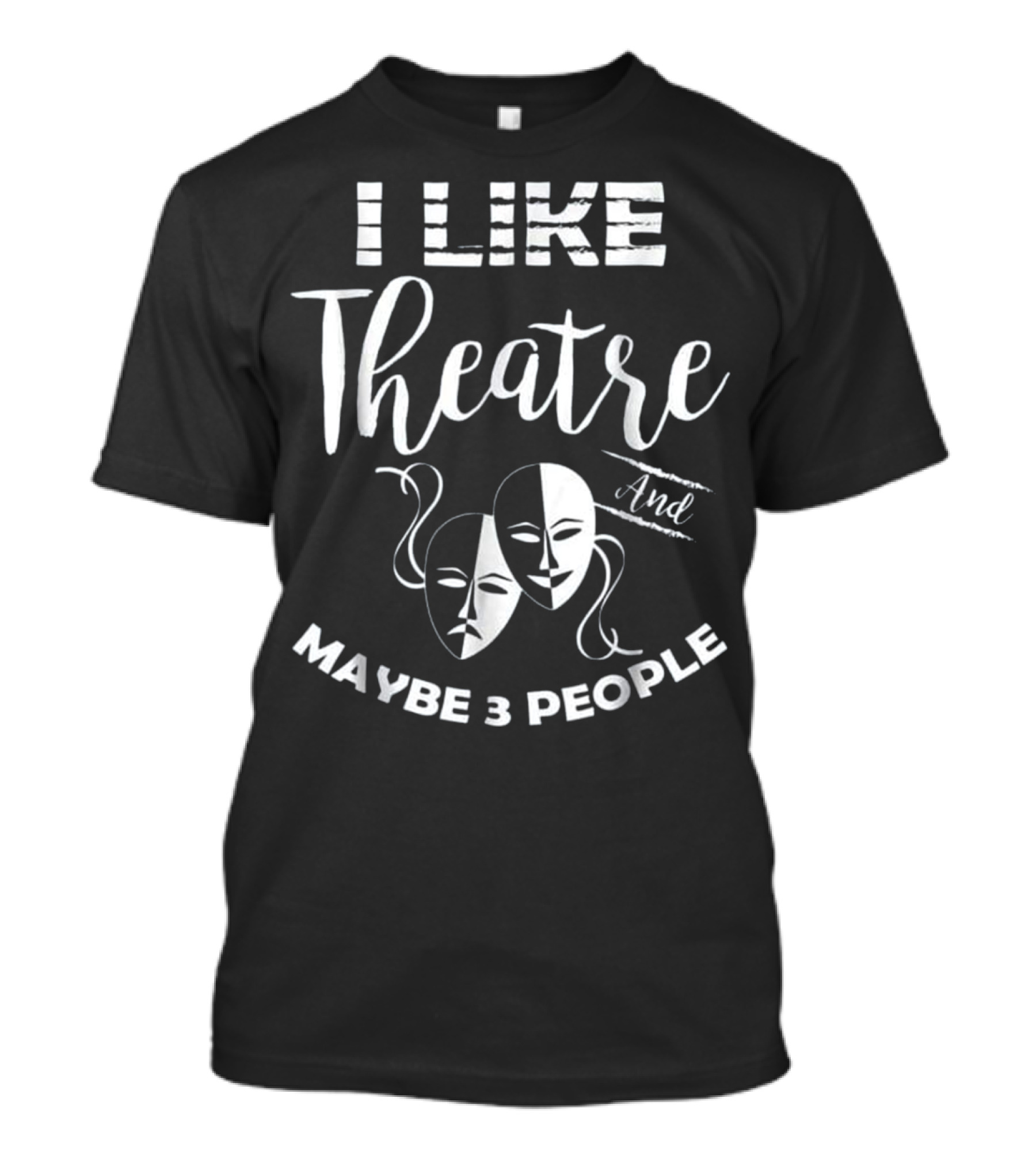 I Like Theatre And Maybe 3 People Comedy Drama Masks T-Shirt