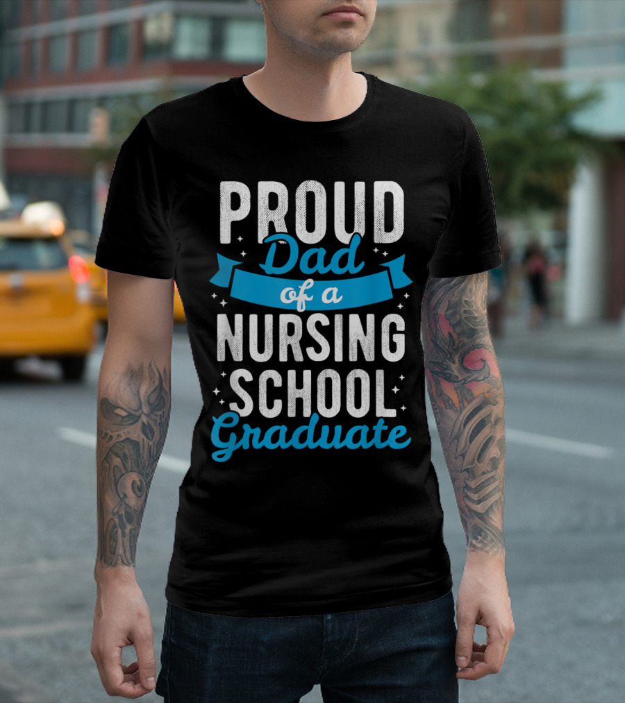 Proud Dad Of A Nursing School Graduate T-Shirt