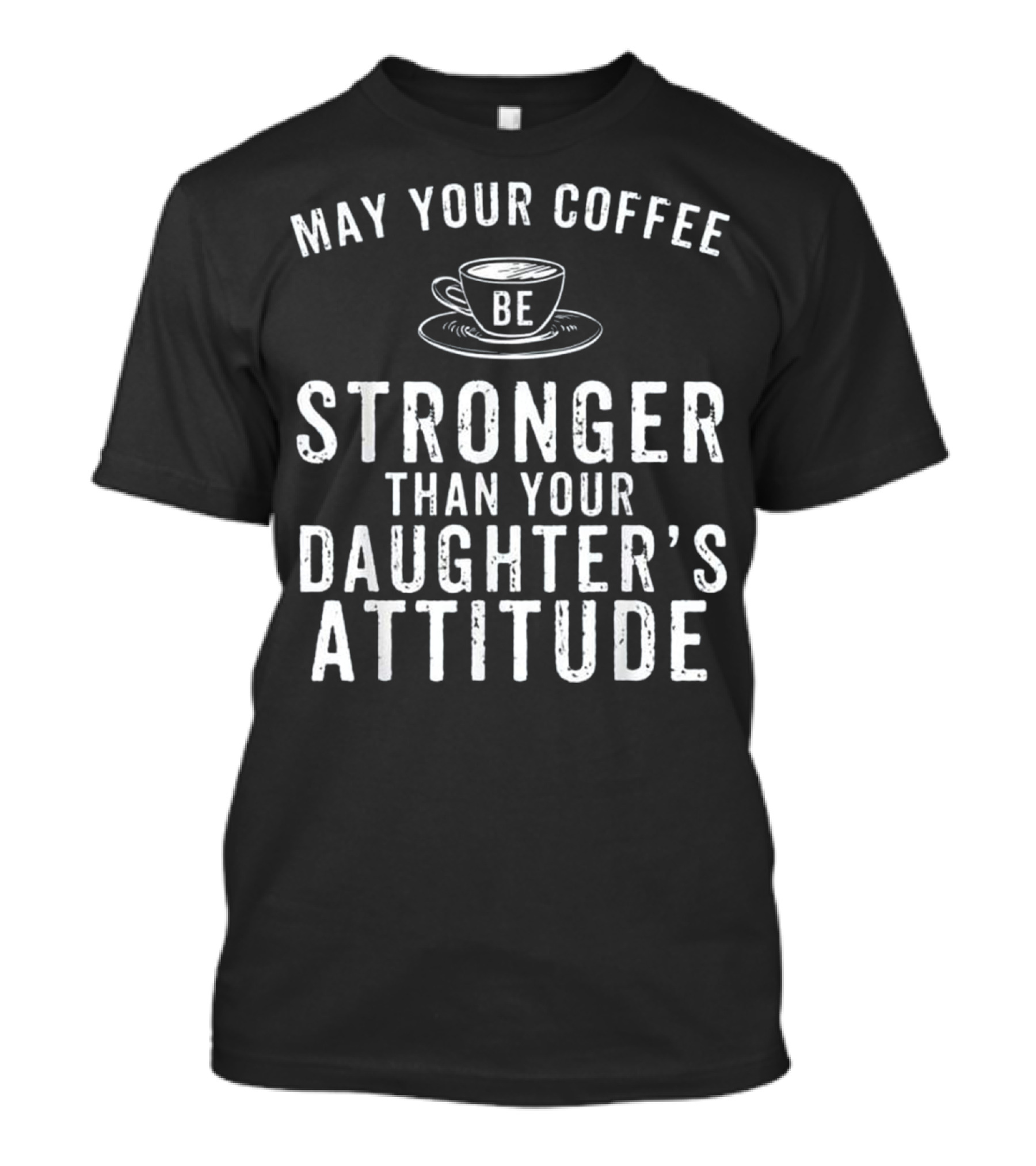 May Your Coffee Be Stronger Than Your Daughter’s Attitude T-Shirt