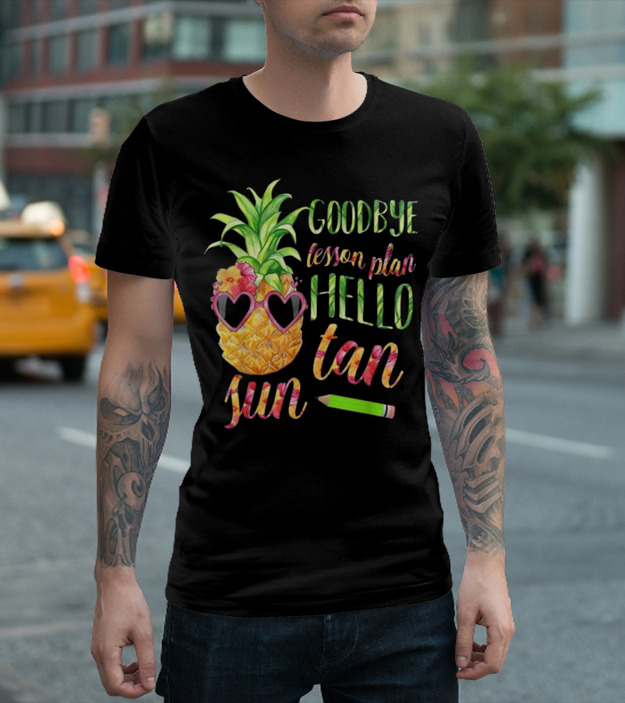 Goodbye Lesson Plan Hello Sun Tan Pineapple Sunglasses Pencil T-Shirt
