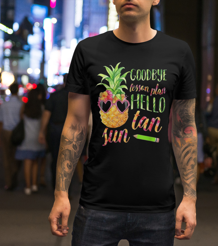 Goodbye Lesson Plan Hello Sun Tan Pineapple Sunglasses Pencil T-Shirt