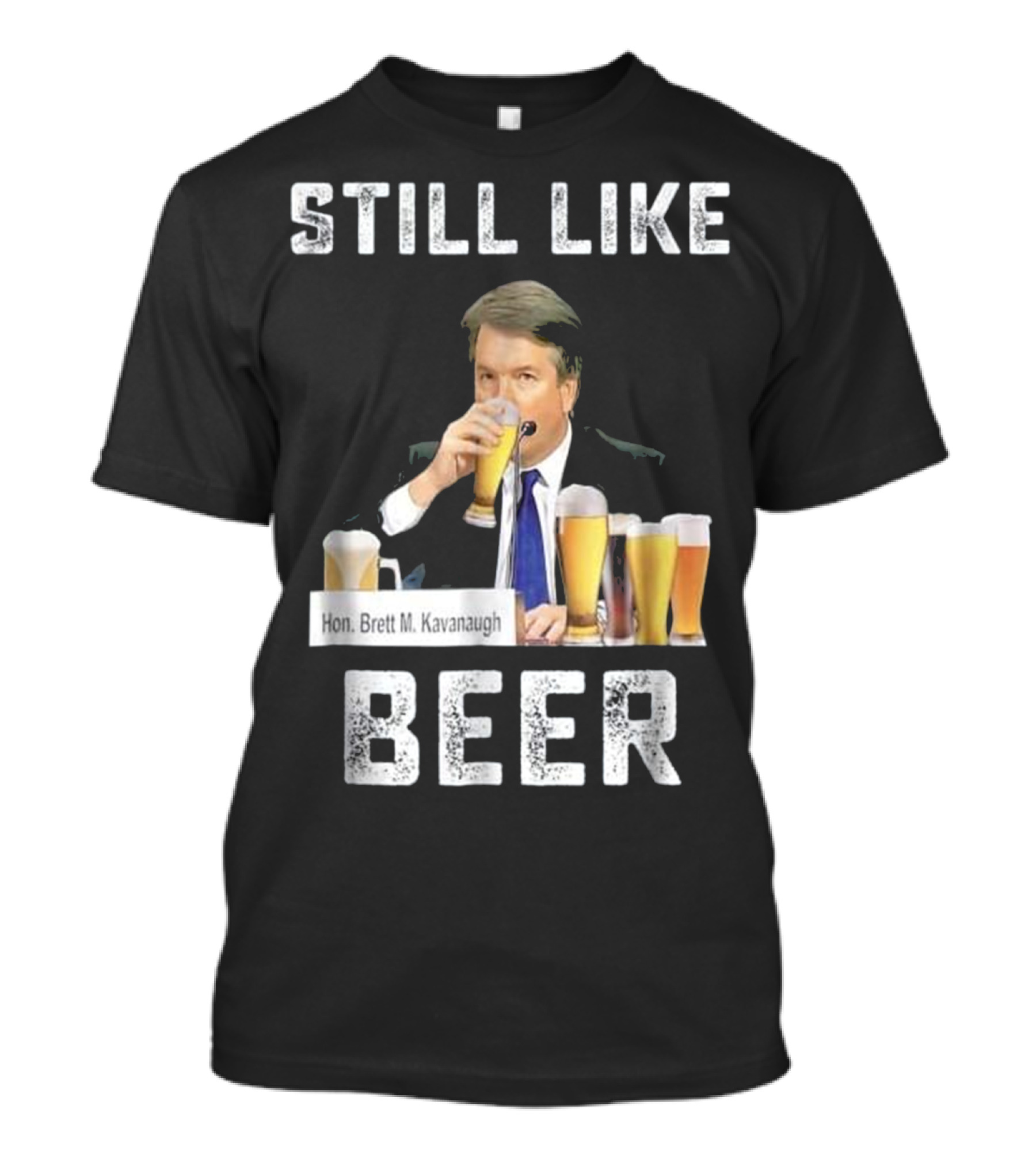 Hon. Brett M. Kavanaugh Still Like Beer T-Shirt