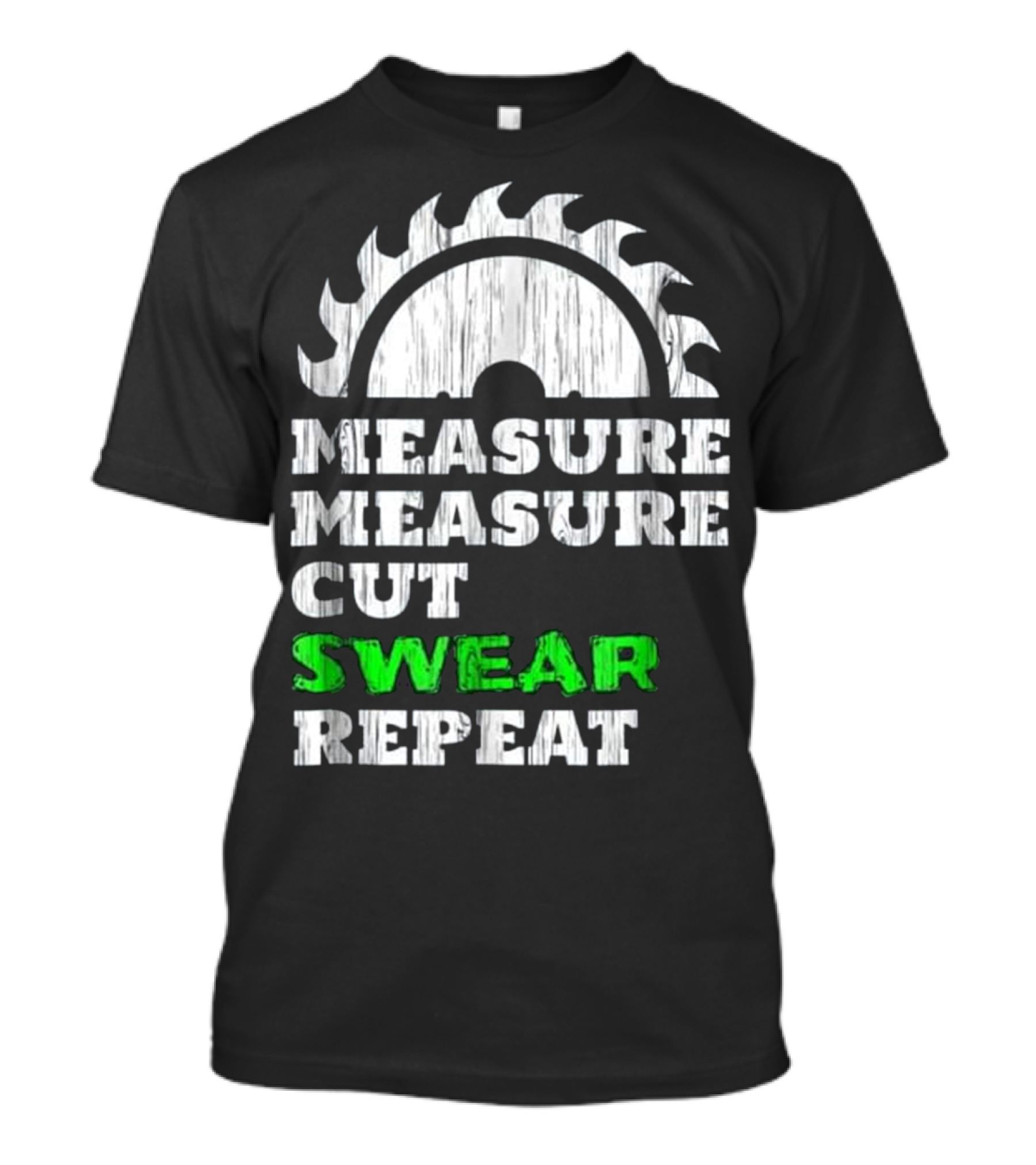 Measure Measure Cut Swear Repeat Carpentry Saw Blade T-Shirt