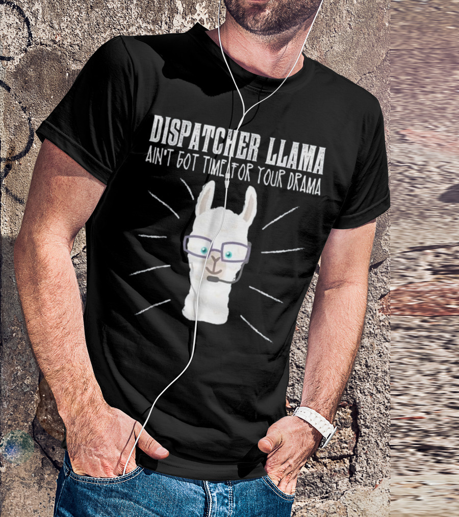 Dispatcher Llama Ain't Got Time For Your Drama T-Shirt