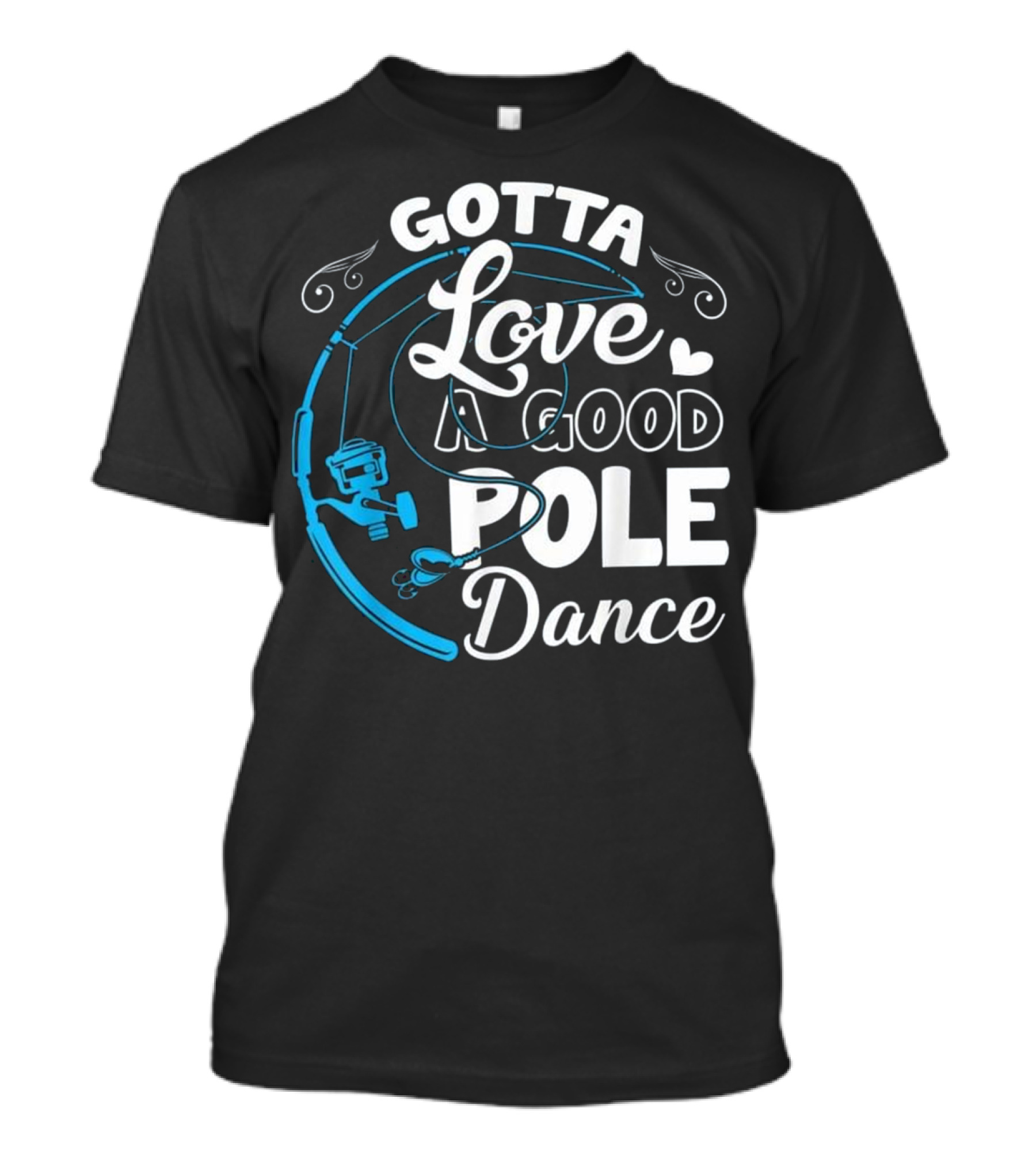 Gotta Love A Good Pole Dance Fishing Angler T-Shirt